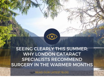 Seeing Clearly This Summer: London Cataract Specialists Explain the Benefits of Surgery